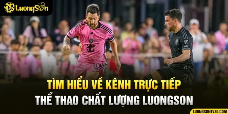 tim-hieu-ve-kenh-truc-tiep-the-thao-chat-luong-luongson